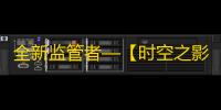 全新监管者—【时空之影】技能展示视频爆料
